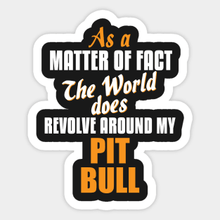 Actually the World Revolves Around My Pit Bull T-Shirt Sticker